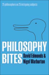 Philosophy Bites: 25 Philosophers on 25 Intriguing Subjects by David Edmonds, Nigel Warburton