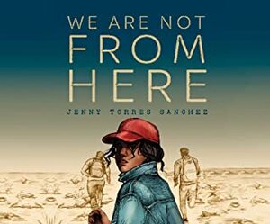 We Are Not From Here by Marisa Blake, Jenny Torres Sanchez