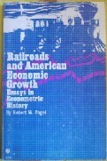 Railroads And American Economic Growth: Essays In Econometric History by Robert William Fogel