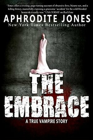 The Embrace: a True Vampire Story: A True Vampire Story by Aphrodite Jones