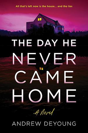 The Day He Never Came Home by Andrew DeYoung