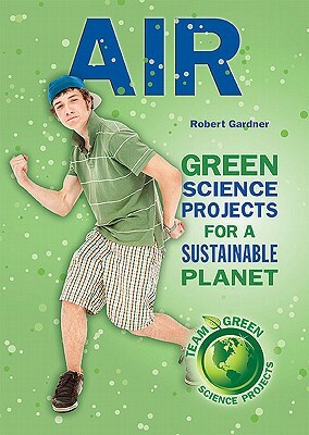 Air: Green Science Projects for a Sustainable Planet by Robert Gardner