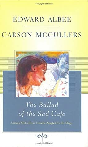 The Ballad of the Sad Cafe by Carson McCullers, Edward Albee