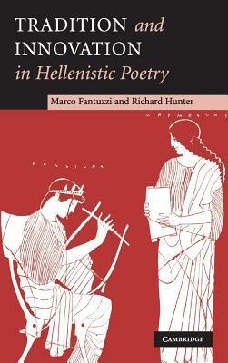 Tradition and Innovation in Hellenistic Poetry by Marco Fantuzzi, Richard Hunter