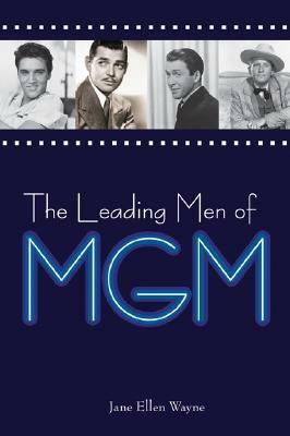 The Leading Men of MGM by Jane Ellen Wayne