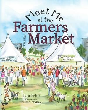 Meet Me at the Farmers Market by Lisa Pelto