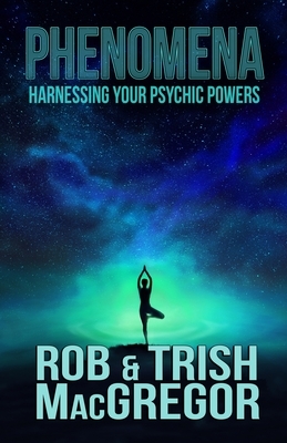 Phenomena: Harnessing Your Psychic Powers by Rob MacGregor, Trish MacGregor