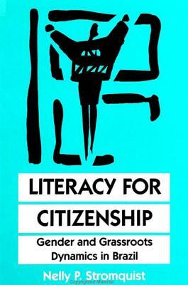 Literacy for Citizenship: Gender and Grassroots Dynamics in Brazil by Nelly P. Stromquist