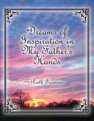 Dreams of Inspiration in My Father's Hands by Ruth Freeman