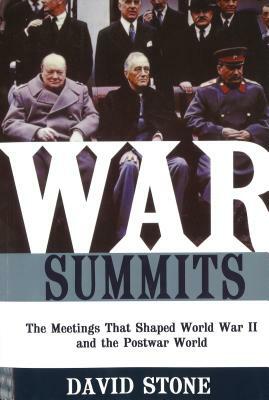 War Summits: The Meetings That Shaped World War II and the Postwar World by David Stone