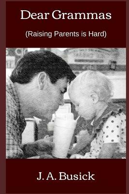 Dear Grammas: (Raising Parents is Hard) by J. a. Busick