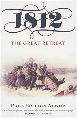 1812: The Great Retreat by Paul Britten Austen