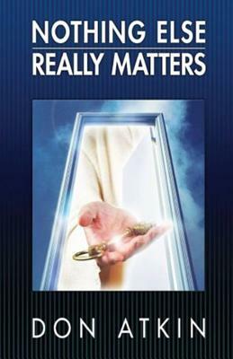 Nothing Else Really Matters by Don Atkin