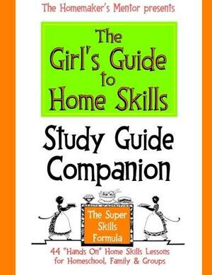 The Girl's Guide to Home Skills STUDY GUIDE COMPANION by Jim Erskine