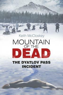 Mountain of the Dead: The Dyatlov Pass Incident by Keith McCloskey