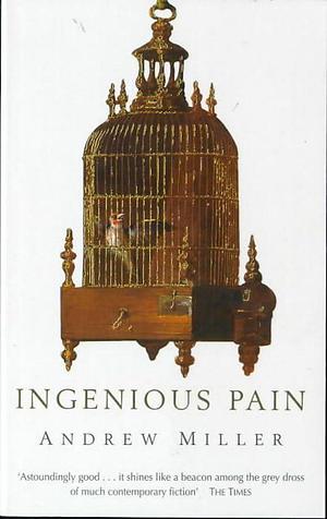 Ingenious Pain : A Novel by Andrew Miller, Andrew Miller