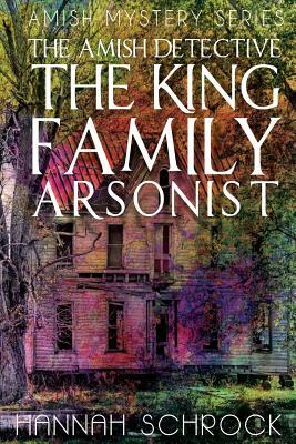 The Amish Detective The King Family Arsonist by Hannah Schrock