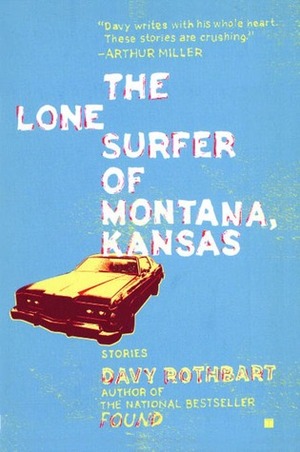 The Lone Surfer of Montana, Kansas: Stories by Davy Rothbart