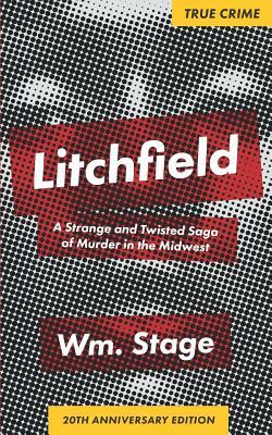 Litchfield: A Strange and Twisted Saga of Murder in the Midwest, 20th Anniversary Edition by Wm Stage