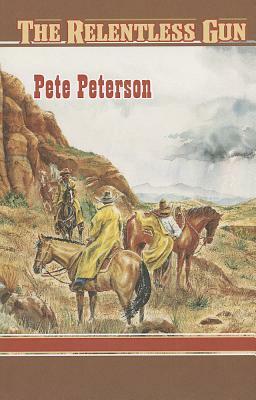 The Relentless Gun by Pete Peterson