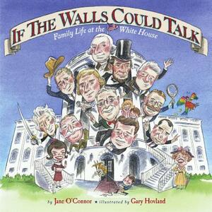If the Walls Could Talk: Family Life at the White House by Jane O'Connor
