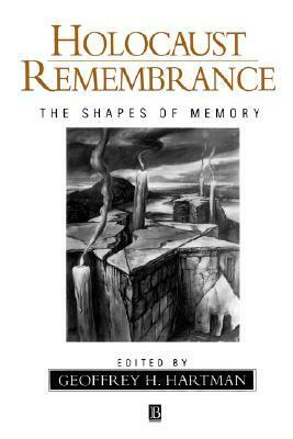 Holocaust Remembrance: The Shapes Of Memory by Geoffrey H. Hartman