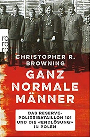 Ganz normale Männer: Das Reserve-Polizeibataillon 101 und die Endlösung in Polen by Christopher R. Browning