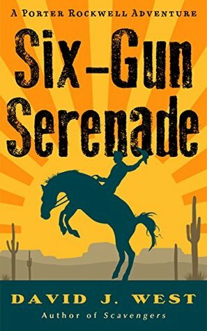 Six-Gun Serenade: A Porter Rockwell Adventure by David J. West