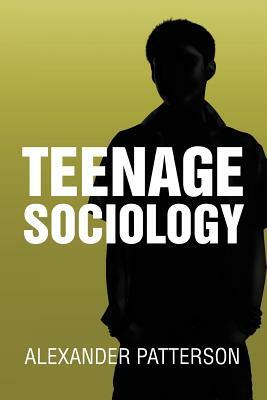 Teenage Sociology by Alexander Patterson