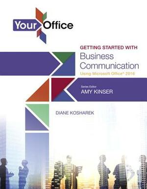 Your Office: Getting Started with Business Communication by Amy Kinser, Diane Kosharek