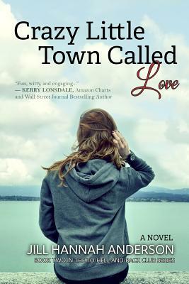 Crazy Little Town Called Love: The To-Hell-And-Back Club Series: Book Two by Jill Hannah Anderson
