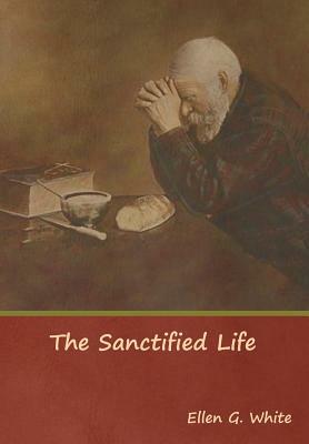 The Sanctified Life by Ellen G. White