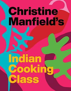 Christine Manfield's Indian Cooking Class by Christine Manfield