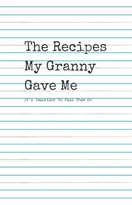 The Recipes My Granny Gave Me: It's Important To pass them On by Starfish Llama