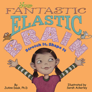 Your Fantastic Elastic Brain: Stretch It, Shape It by JoAnn Deak, Sarah Ackerley