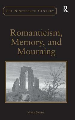 Romanticism, Memory, and Mourning. by Mark Sandy by Mark Sandy