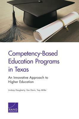 Competency-Based Education Programs in Texas: An Innovative Approach to Higher Education by Lindsay Daugherty, Van L. Davis, Trey Miller