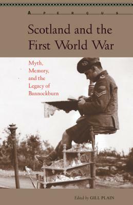 Scotland and the First World War: Myth, Memory, and the Legacy of Bannockburn by 