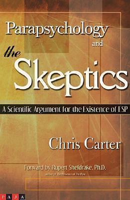 Parapsychology & the Skeptics: A Scientific Argument for the Existence of ESP by Christopher David Carter, Christopher David Carter