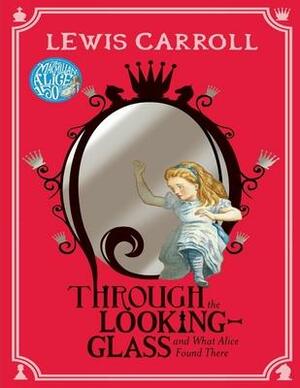 Through the Looking Glass And What Alice Found There: by Lewis Carroll