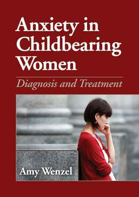 Anxiety in Childbearing Women: Diagnosis and Treatment by Amy Wenzel