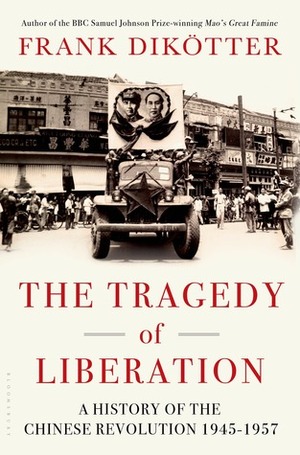 The Tragedy of Liberation: A History of the Chinese Revolution 1945-1957 by Frank Dikötter
