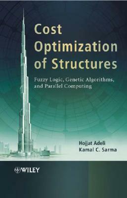 Cost Optimization of Structures: Fuzzy Logic, Genetic Algorithms, and Parallel Computing by Hojjat Adeli, Kamal C. Sarma