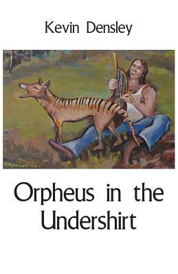 Orpheus in the Undershirt by Kevin Densley