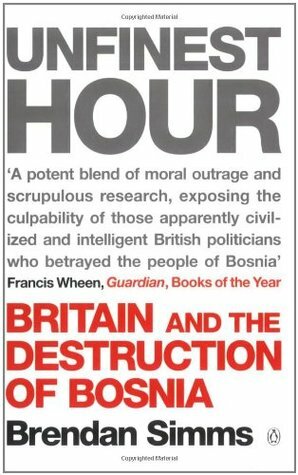Unfinest Hour: Britain and the Destruction of Bosnia by Brendan Simms