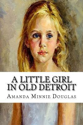 A Little Girl in Old Detroit by Amanda Minnie Douglas