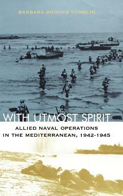 With Utmost Spirit: Allied Naval Operations in the Mediterranean, 1942-1945 by Barbara Brooks Tomblin