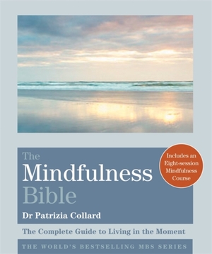 The Mindfulness Bible: The Complete Guide to Living in the Moment (Godsfield Bibles) by Patrizia Collard