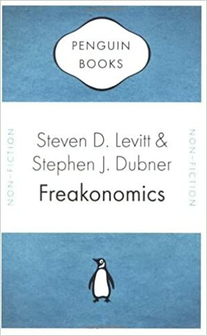 Freakonomics: A Rogue Economist Explores the Hidden Side of Everything by Steven D. Levitt, Stephen J. Dubner