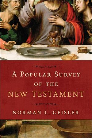 A Popular Survey of the New Testament by Norman L. Geisler